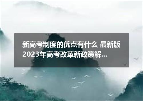 新高考制度的优点有什么 最新版2023年高考改革新政策解读