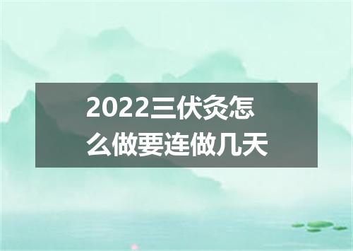 2022三伏灸怎么做要连做几天