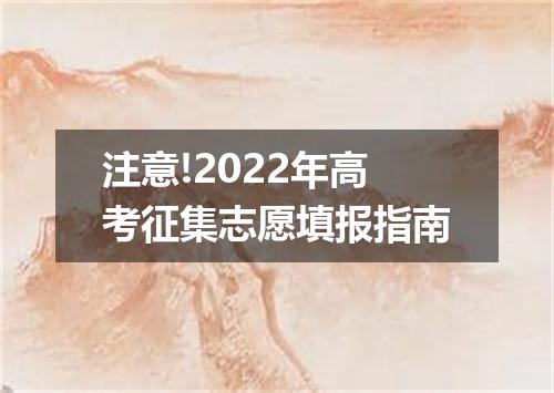 注意!2022年高考征集志愿填报指南