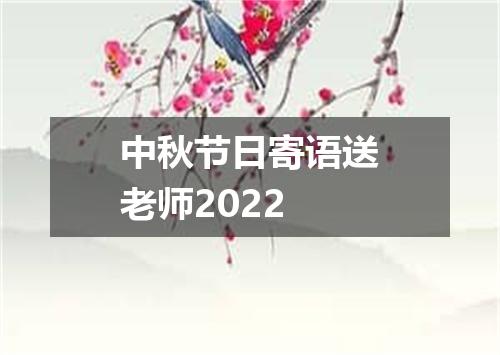 中秋节日寄语送老师2022