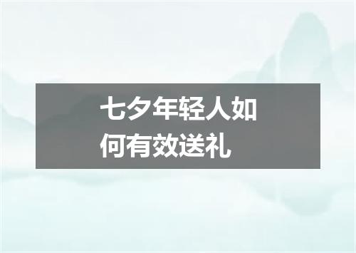 七夕年轻人如何有效送礼