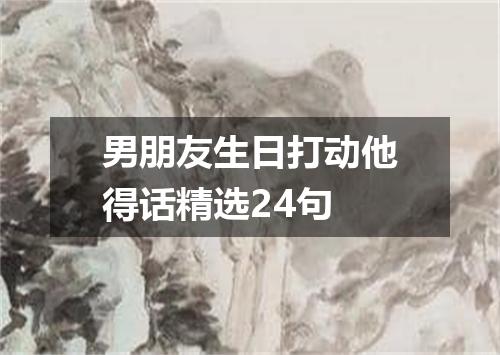 男朋友生日打动他得话精选24句