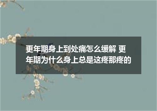 更年期身上到处痛怎么缓解 更年期为什么身上总是这疼那疼的
