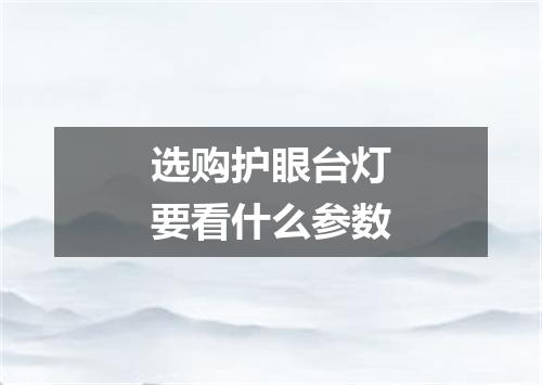 选购护眼台灯要看什么参数
