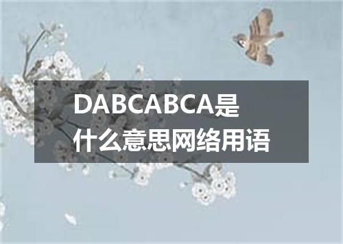 DABCABCA是什么意思网络用语