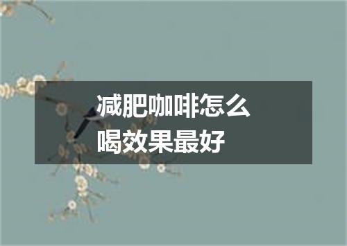 减肥咖啡怎么喝效果最好