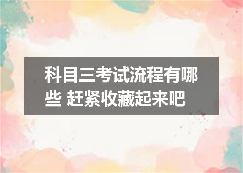 科目三考试流程有哪些 赶紧收藏起来吧