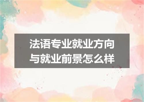 法语专业就业方向与就业前景怎么样