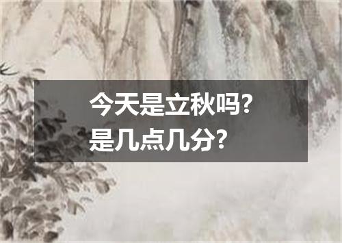 今天是立秋吗?是几点几分?