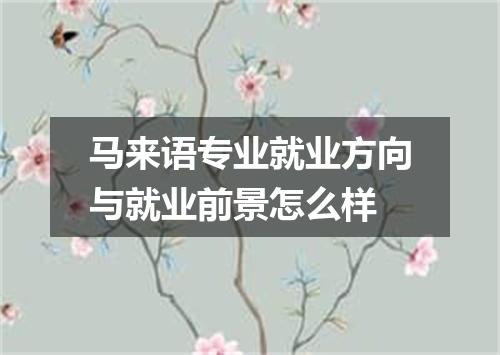 马来语专业就业方向与就业前景怎么样