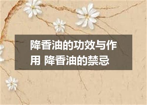 降香油的功效与作用 降香油的禁忌