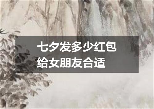 七夕发多少红包给女朋友合适