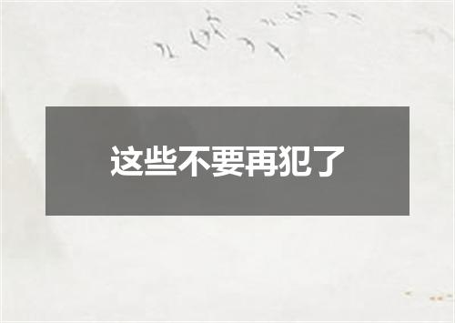 这些不要再犯了