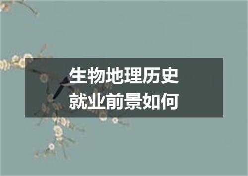 生物地理历史就业前景如何