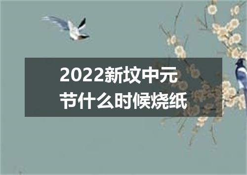 2022新坟中元节什么时候烧纸