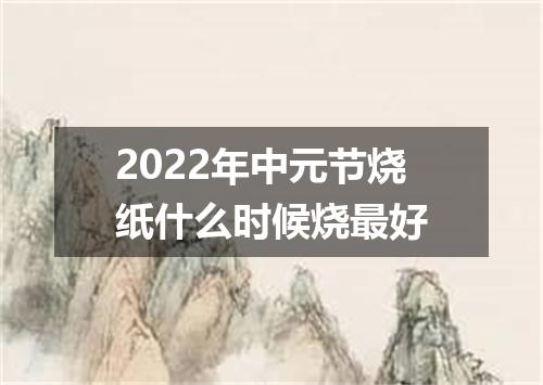 2022年中元节烧纸什么时候烧最好