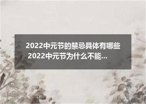2022中元节的禁忌具体有哪些 2022中元节为什么不能出门 -今日热点