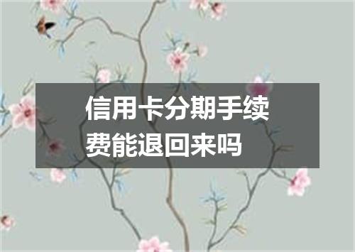 信用卡分期手续费能退回来吗