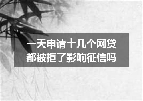 一天申请十几个网贷都被拒了影响征信吗