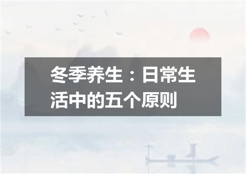 冬季养生：日常生活中的五个原则