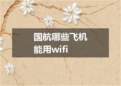 国航哪些飞机能用wifi