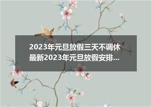 2023年元旦放假三天不调休 最新2023年元旦放假安排来了