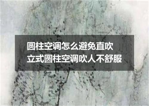 圆柱空调怎么避免直吹 立式圆柱空调吹人不舒服