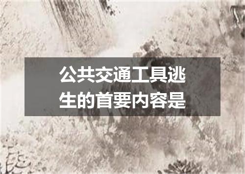 公共交通工具逃生的首要内容是