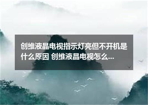 创维液晶电视指示灯亮但不开机是什么原因 创维液晶电视怎么看电视台