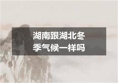 湖南跟湖北冬季气候一样吗