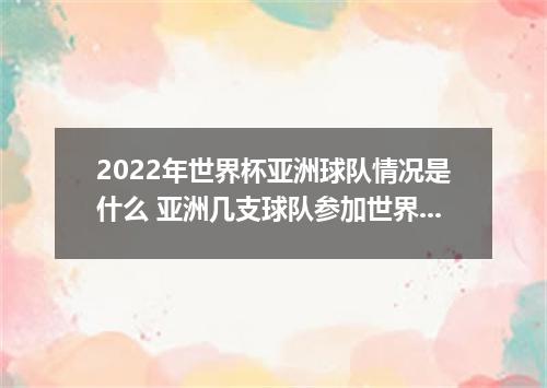 2022年世界杯亚洲球队情况是什么 亚洲几支球队参加世界杯