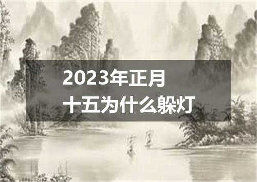 2023年正月十五为什么躲灯