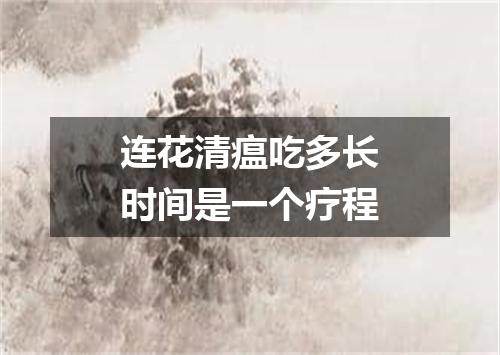 连花清瘟吃多长时间是一个疗程