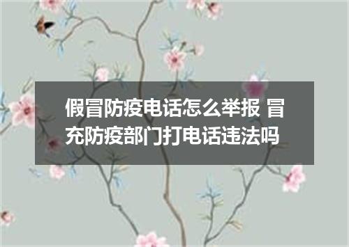 假冒防疫电话怎么举报 冒充防疫部门打电话违法吗