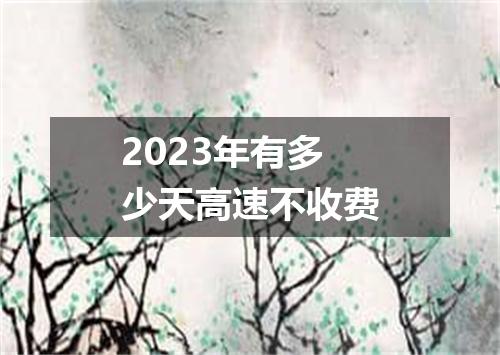2023年有多少天高速不收费