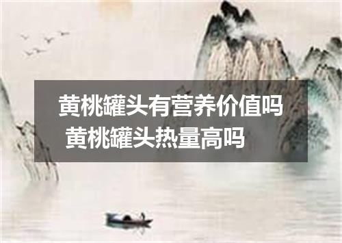 黄桃罐头有营养价值吗 黄桃罐头热量高吗