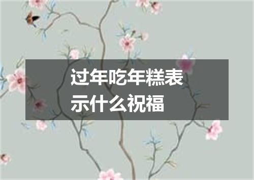 过年吃年糕表示什么祝福