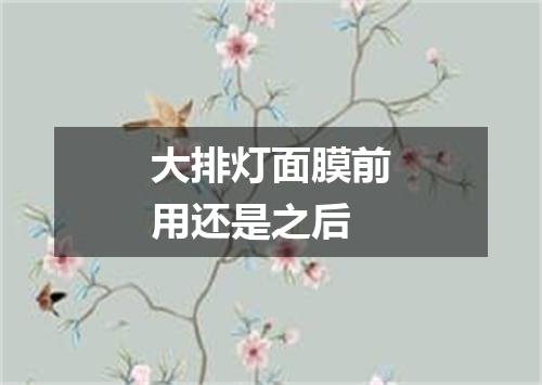 大排灯面膜前用还是之后