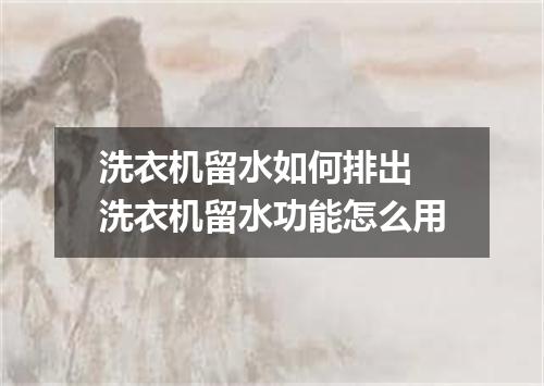 洗衣机留水如何排出 洗衣机留水功能怎么用