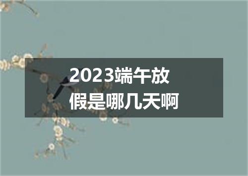 2023端午放假是哪几天啊