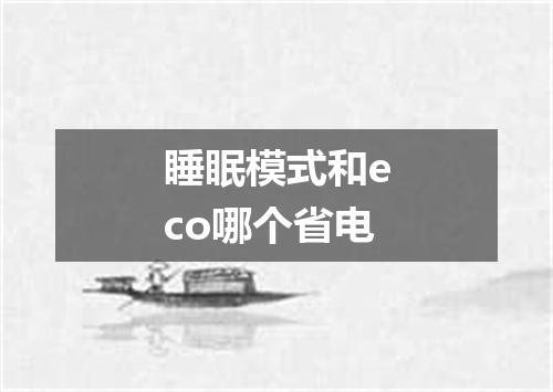 睡眠模式和eco哪个省电