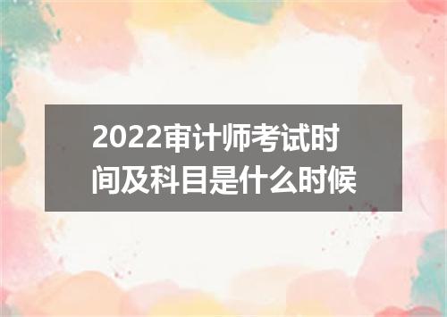 2022审计师考试时间及科目是什么时候
