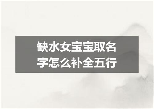 缺水女宝宝取名字怎么补全五行
