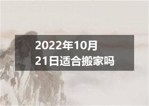 2022年10月21日适合搬家吗