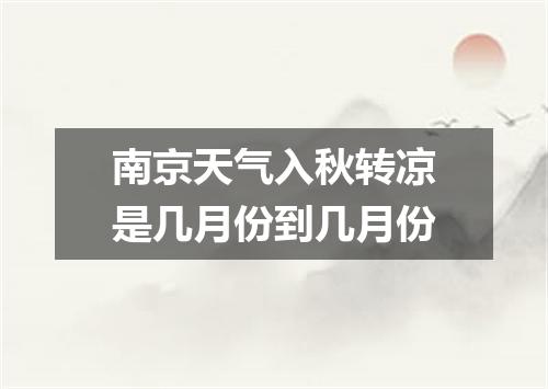 南京天气入秋转凉是几月份到几月份