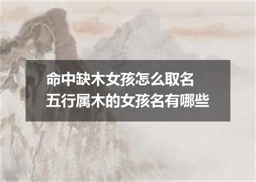 命中缺木女孩怎么取名 五行属木的女孩名有哪些