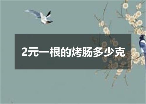 2元一根的烤肠多少克