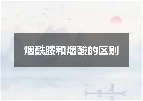 烟酰胺和烟酸的区别