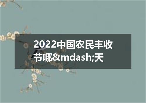 2022中国农民丰收节哪&mdash;天
