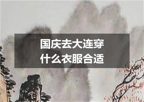 国庆去大连穿什么衣服合适